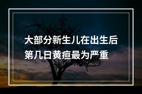 大部分新生儿在出生后第几日黄疸最为严重