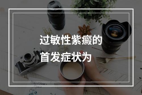 过敏性紫癜的首发症状为