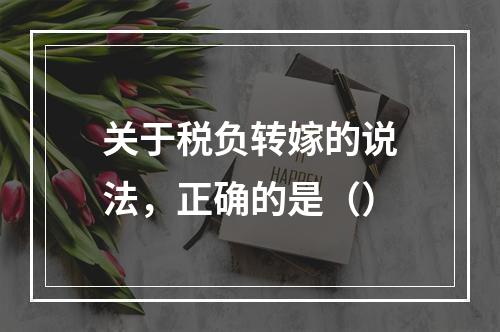 关于税负转嫁的说法，正确的是（）