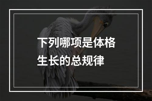 下列哪项是体格生长的总规律