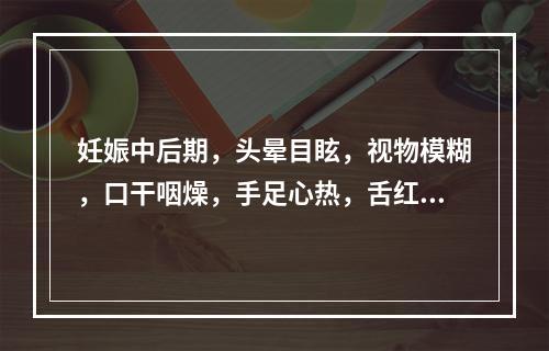 妊娠中后期，头晕目眩，视物模糊，口干咽燥，手足心热，舌红少苔