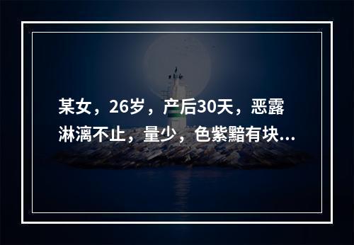 某女，26岁，产后30天，恶露淋漓不止，量少，色紫黯有块，小