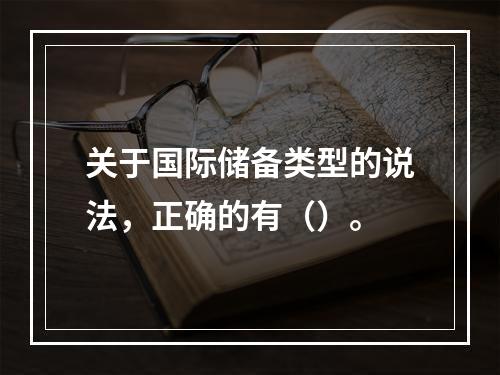 关于国际储备类型的说法，正确的有（）。