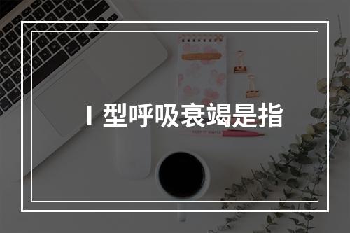 Ⅰ型呼吸衰竭是指