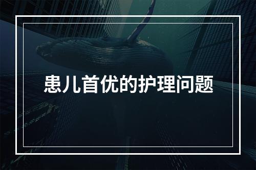 患儿首优的护理问题