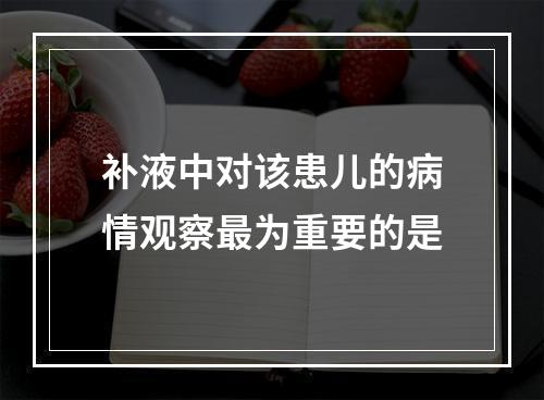 补液中对该患儿的病情观察最为重要的是