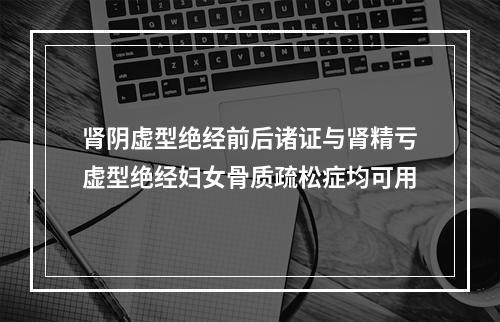 肾阴虚型绝经前后诸证与肾精亏虚型绝经妇女骨质疏松症均可用