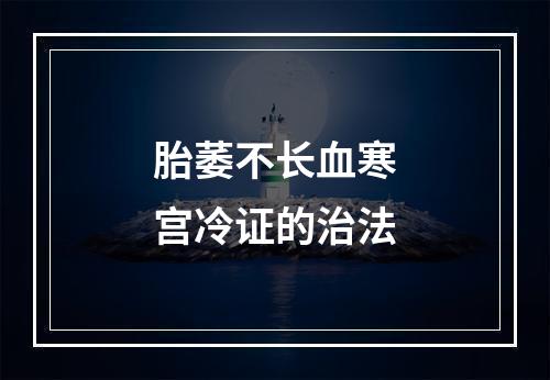 胎萎不长血寒宫冷证的治法