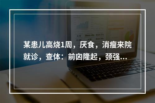 某患儿高烧1周，厌食，消瘦来院就诊，查体：前囟隆起，颈强直，