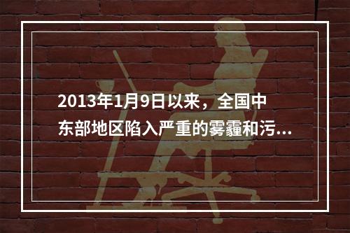 2013年1月9日以来，全国中东部地区陷入严重的雾霾和污染