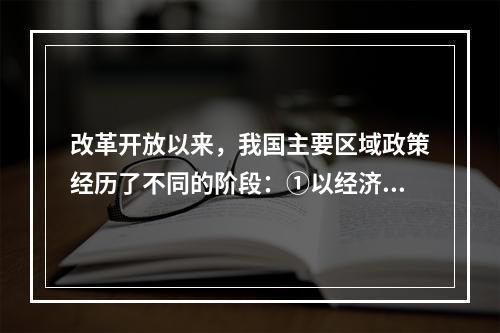 改革开放以来，我国主要区域政策经历了不同的阶段：①以经济特