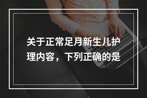 关于正常足月新生儿护理内容，下列正确的是