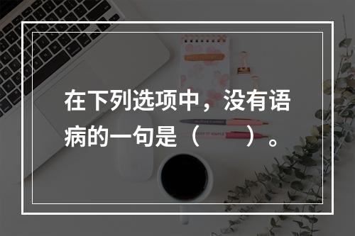 在下列选项中，没有语病的一句是（　　）。