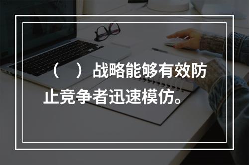 （　）战略能够有效防止竞争者迅速模仿。