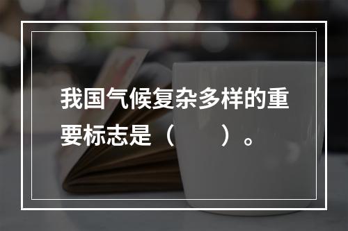 我国气候复杂多样的重要标志是（　　）。