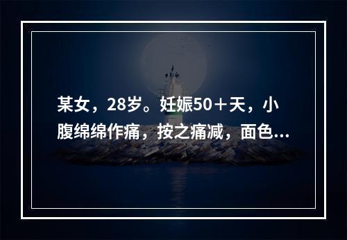 某女，28岁。妊娠50＋天，小腹绵绵作痛，按之痛减，面色少华