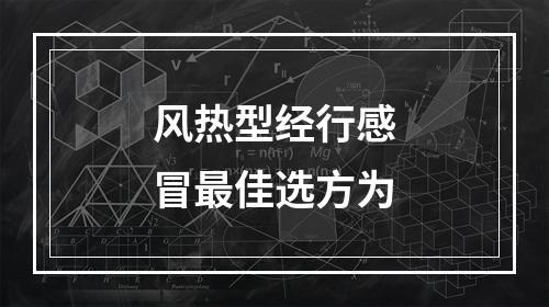 风热型经行感冒最佳选方为