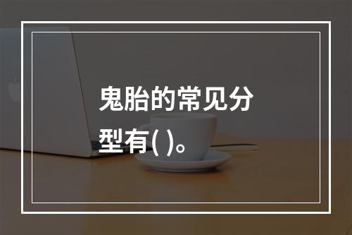 鬼胎的常见分型有( )。