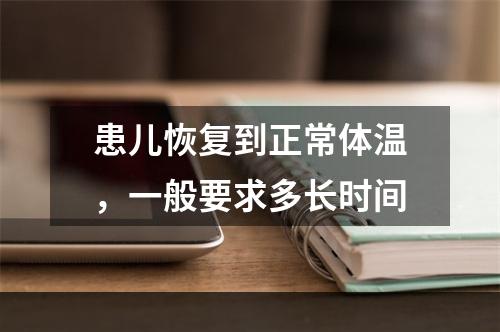 患儿恢复到正常体温，一般要求多长时间