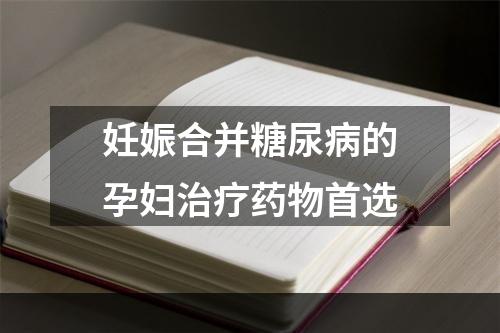 妊娠合并糖尿病的孕妇治疗药物首选