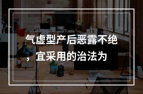 气虚型产后恶露不绝，宜采用的治法为