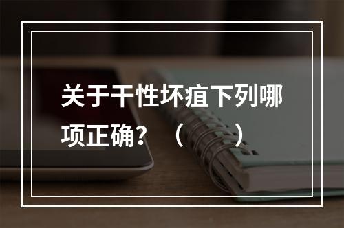 关于干性坏疽下列哪项正确？（　　）