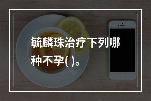 毓麟珠治疗下列哪种不孕( )。