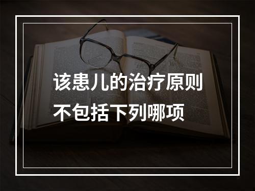 该患儿的治疗原则不包括下列哪项