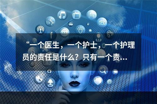 “一个医生，一个护士，一个护理员的责任是什么？只有一个责任。