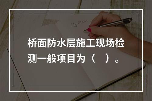 桥面防水层施工现场检测一般项目为（　）。