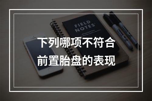 下列哪项不符合前置胎盘的表现