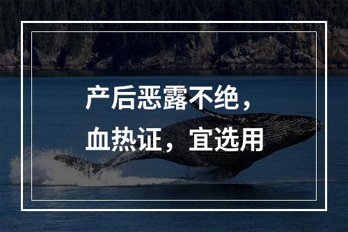 产后恶露不绝，血热证，宜选用