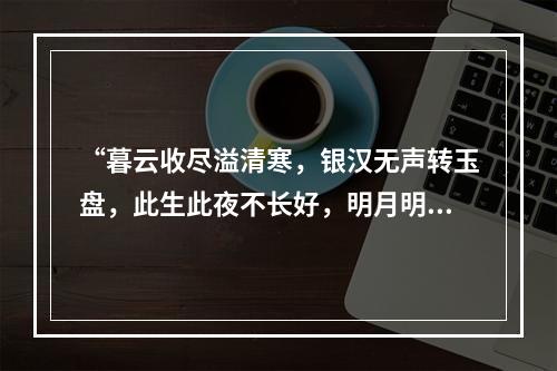 “暮云收尽溢清寒，银汉无声转玉盘，此生此夜不长好，明月明年