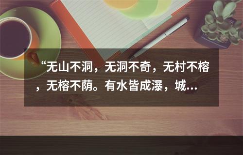 “无山不洞，无洞不奇，无村不榕，无榕不荫。有水皆成瀑，城有