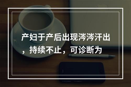 产妇于产后出现涔涔汗出，持续不止，可诊断为