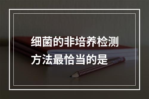 细菌的非培养检测方法最恰当的是