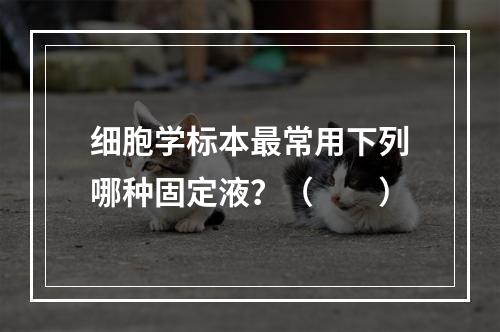 细胞学标本最常用下列哪种固定液？（　　）