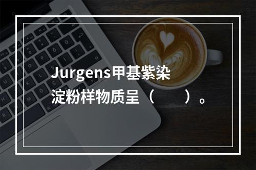 Jurgens甲基紫染淀粉样物质呈（　　）。