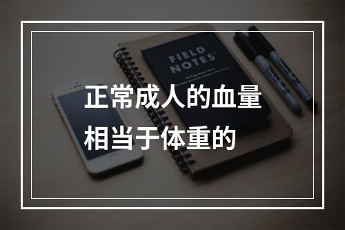 正常成人的血量相当于体重的