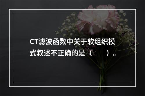 CT滤波函数中关于软组织模式叙述不正确的是（　　）。