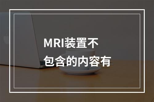 MRI装置不包含的内容有