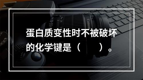 蛋白质变性时不被破坏的化学键是（　　）。