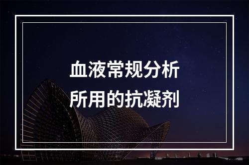 血液常规分析所用的抗凝剂