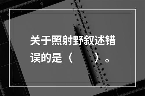 关于照射野叙述错误的是（　　）。