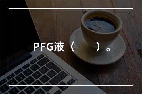 PFG液（　　）。