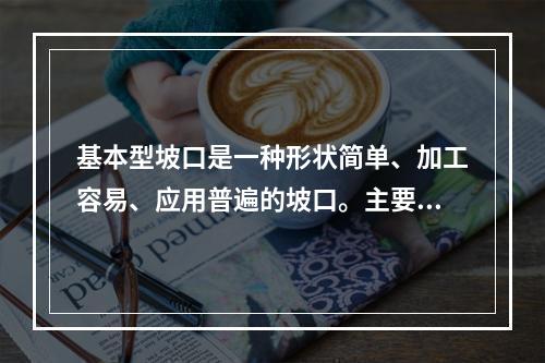 基本型坡口是一种形状简单、加工容易、应用普遍的坡口。主要有（