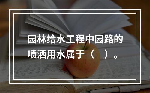 园林给水工程中园路的喷洒用水属于（　）。