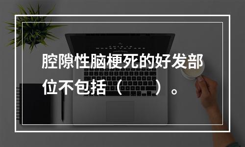 腔隙性脑梗死的好发部位不包括（　　）。