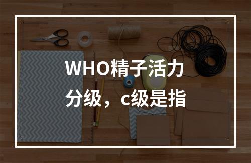 WHO精子活力分级，c级是指