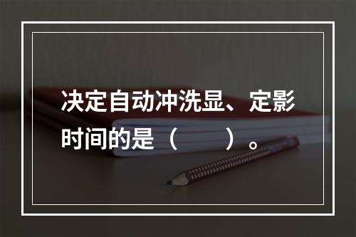 决定自动冲洗显、定影时间的是（　　）。